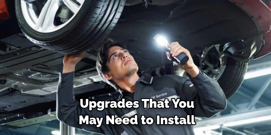 Upgrades That You 
May Need to Install