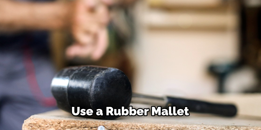 Use a Rubber Mallet