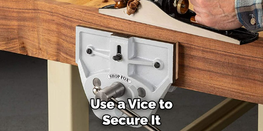 Use a Vice to Secure It