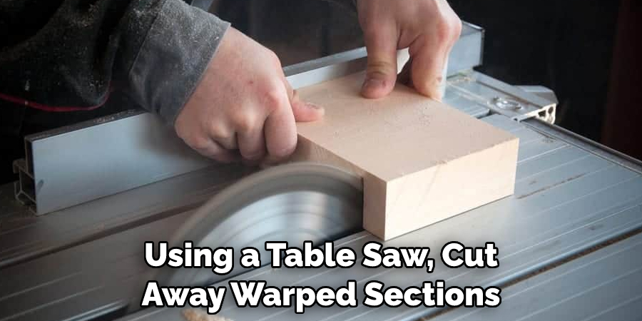  Using a Table Saw, Cut 
Away Warped Sections,