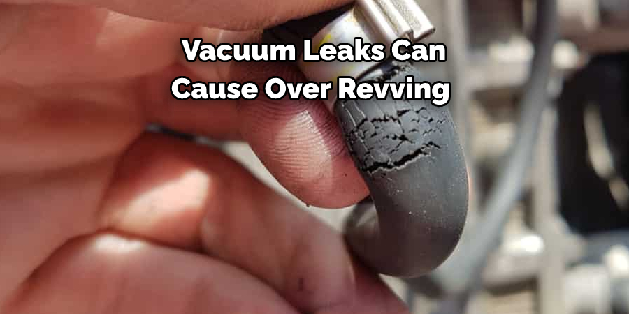 Vacuum Leaks Can 
Cause Over Revving 
