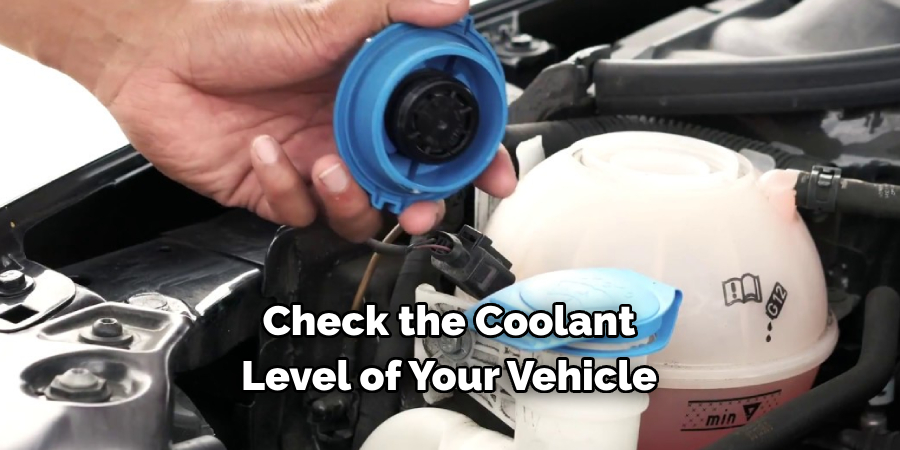 Check the Coolant 
Level of Your Vehicle