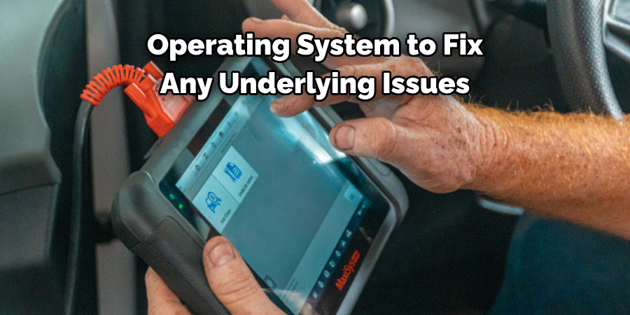 Operating System to Fix Any Underlying Issues