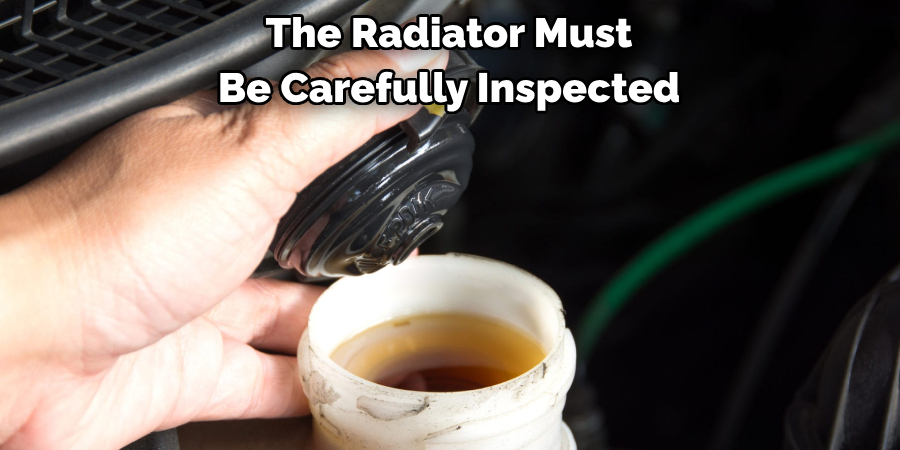 The Radiator Must 
Be Carefully Inspected