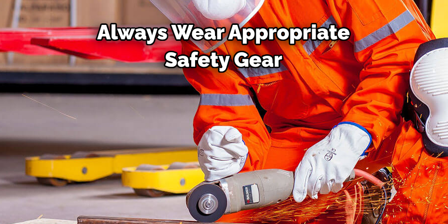 Always Wear Appropriate
Safety Gear