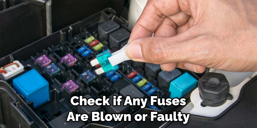 Check if Any Fuses Are Blown or Faulty