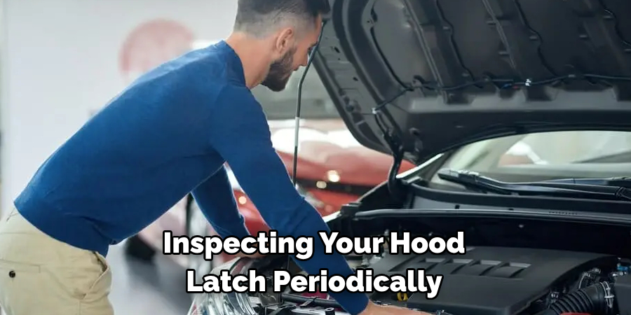 Inspecting Your Hood 
Latch Periodically 