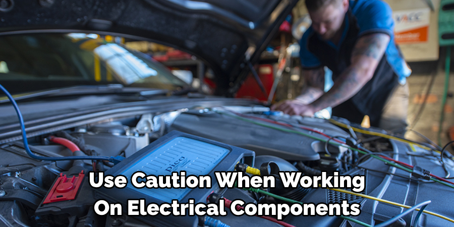 Use Caution When Working 
On Electrical Components 