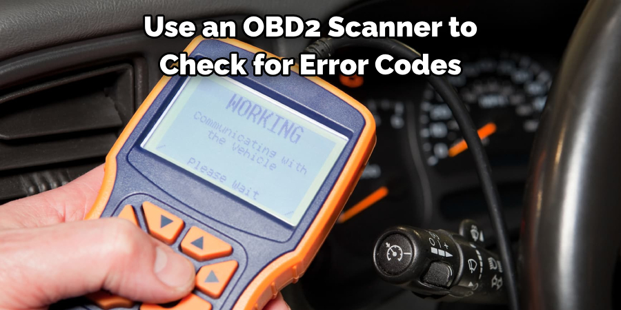 Use an OBD2 Scanner to 
Check for Error Codes