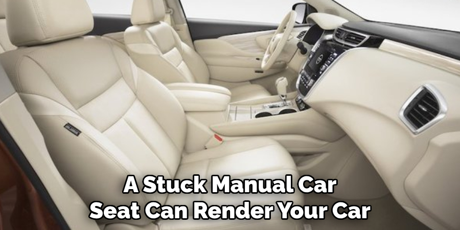 A Stuck Manual Car Seat Can Render Your Car