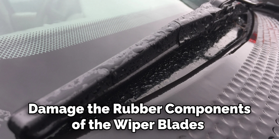  Damage the Rubber Components of the Wiper Blades