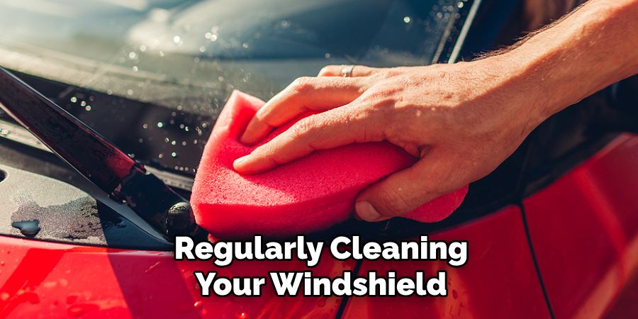 Regularly Cleaning Your Windshield