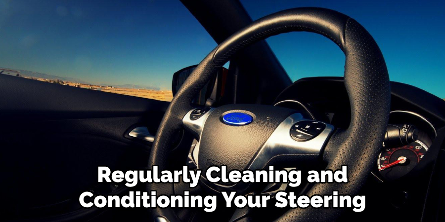 Regularly Cleaning and Conditioning Your Steering
