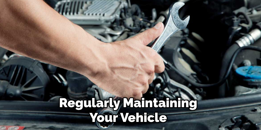 Regularly Maintaining Your Vehicle