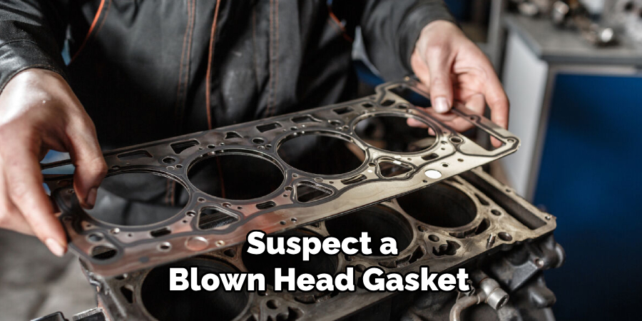  Suspect a Blown Head Gasket