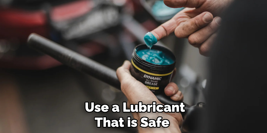  Use a Lubricant That is Safe 