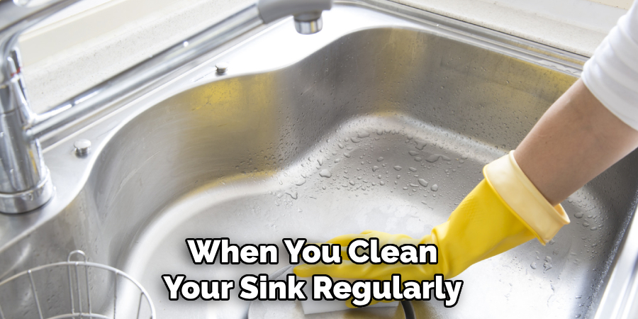 When You Clean Your Sink Regularly