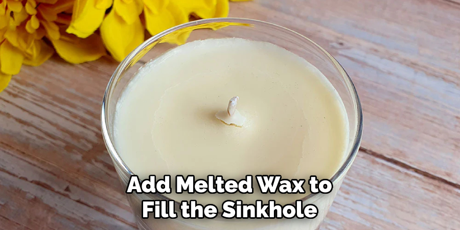 Add Melted Wax to Fill the Sinkhole