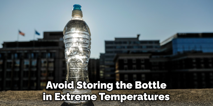 Avoid Storing the Bottle in Extreme Temperatures
