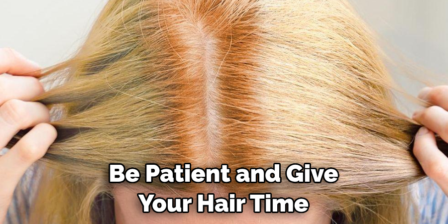 Be Patient and Give
Your Hair Time