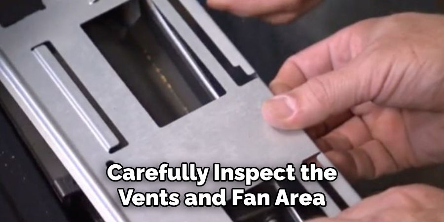 Carefully Inspect the Vents and Fan Area