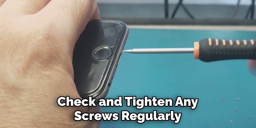 Check and Tighten Any Screws Regularly