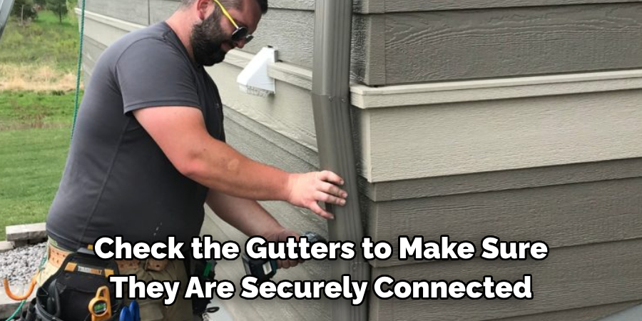 Check the Gutters to Make Sure 
They Are Securely Connected