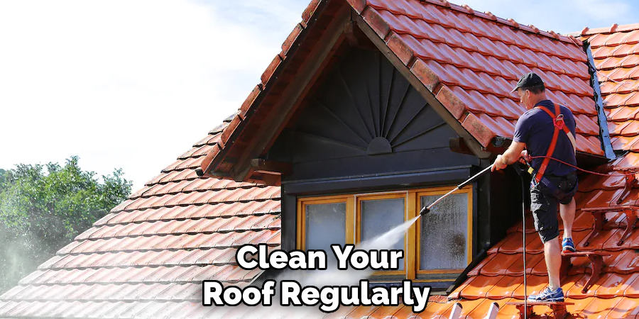 Clean Your Roof Regularly 