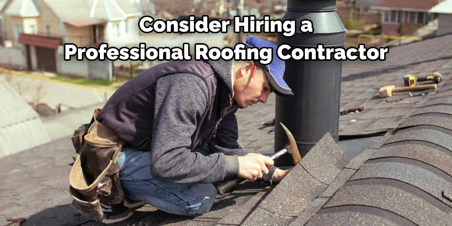 Consider Hiring a 
Professional Roofing Contractor