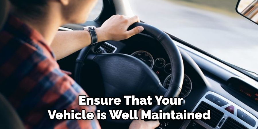  Ensure That Your Vehicle is Well Maintained