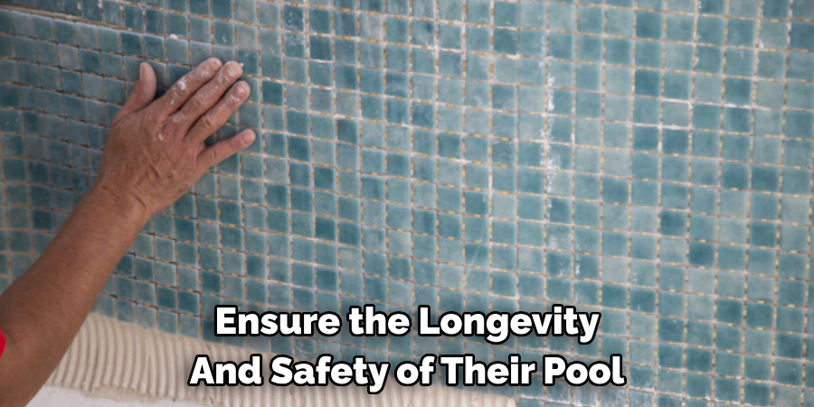 Ensure the Longevity 
And Safety of Their Pool
