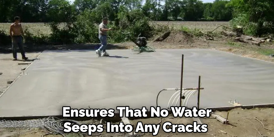 Ensures That No Water Seeps Into Any Cracks 
