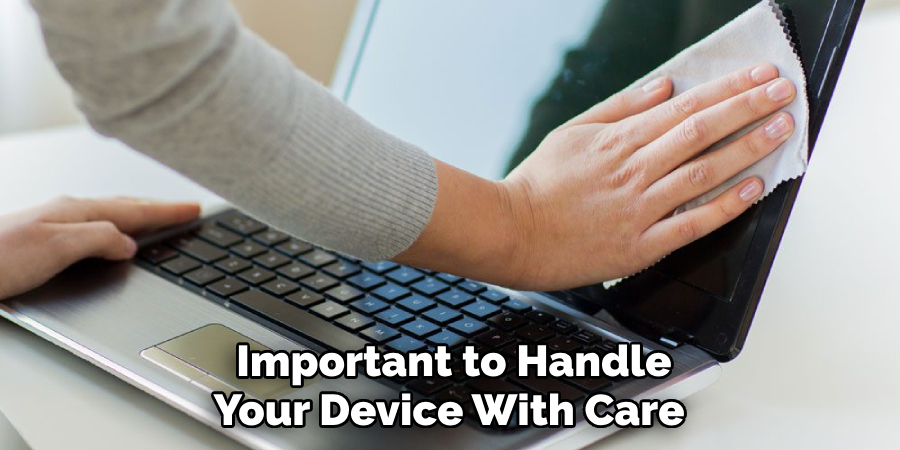  Important to Handle Your Device With Care