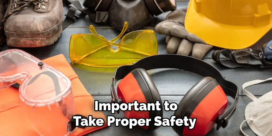 Important to Take Proper Safety 