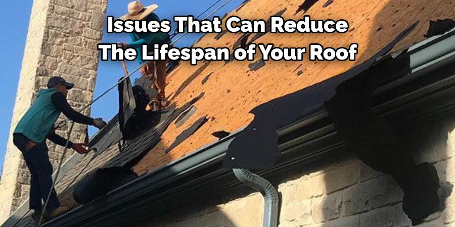 Issues That Can Reduce 
The Lifespan of Your Roof