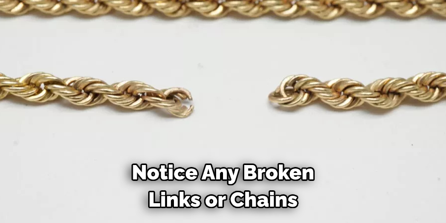 Notice Any Broken 
Links or Chains