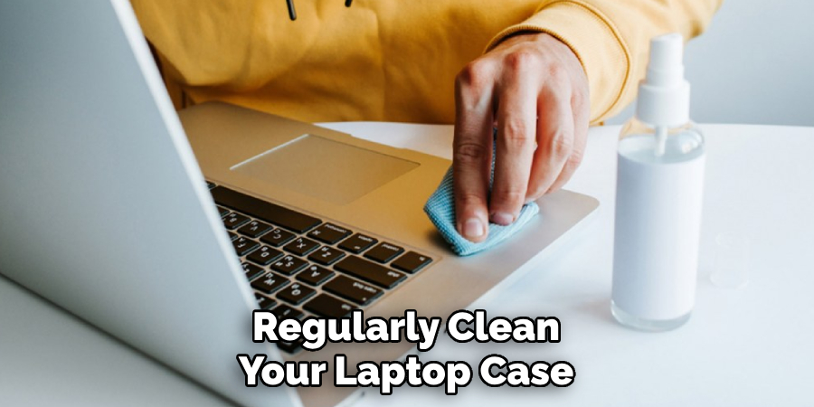 Regularly Clean Your Laptop Case