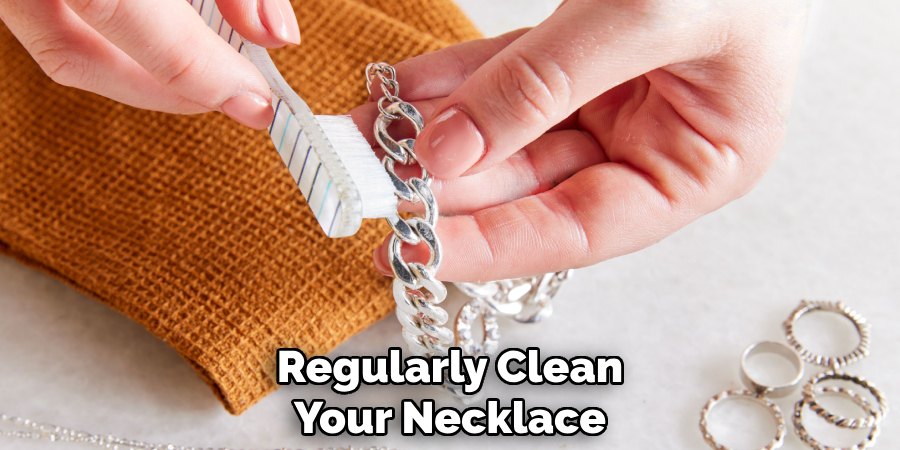 Regularly Clean Your Necklace