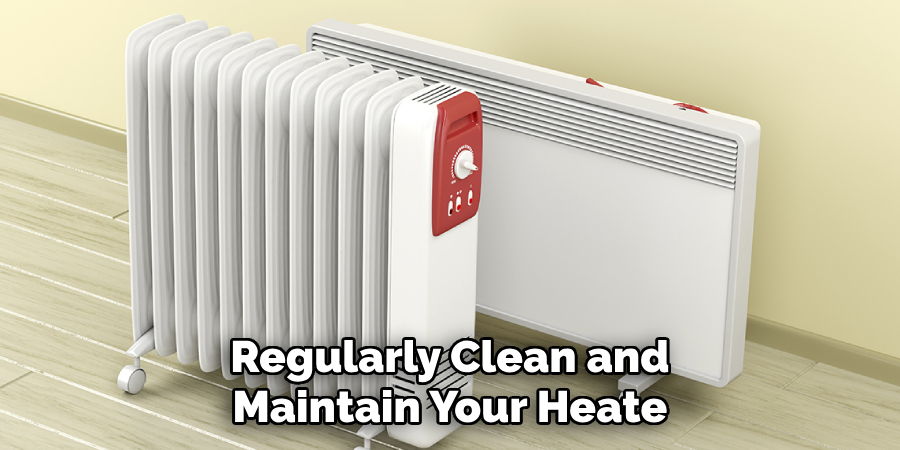 Regularly Clean and Maintain Your Heate