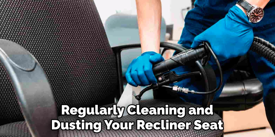 Regularly Cleaning and Dusting Your Recliner Seat