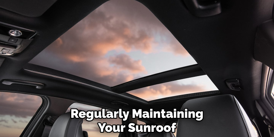 Regularly Maintaining Your Sunroof