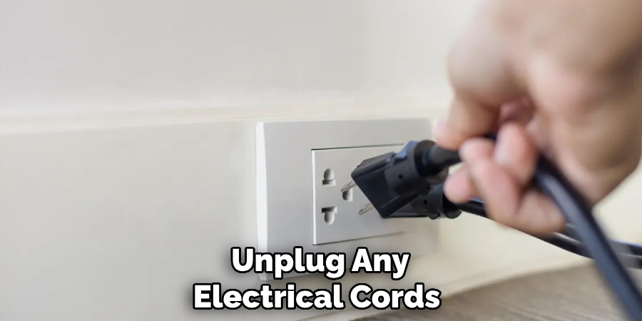 Unplug Any Electrical Cords 