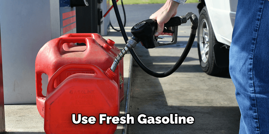 Use Fresh Gasoline 