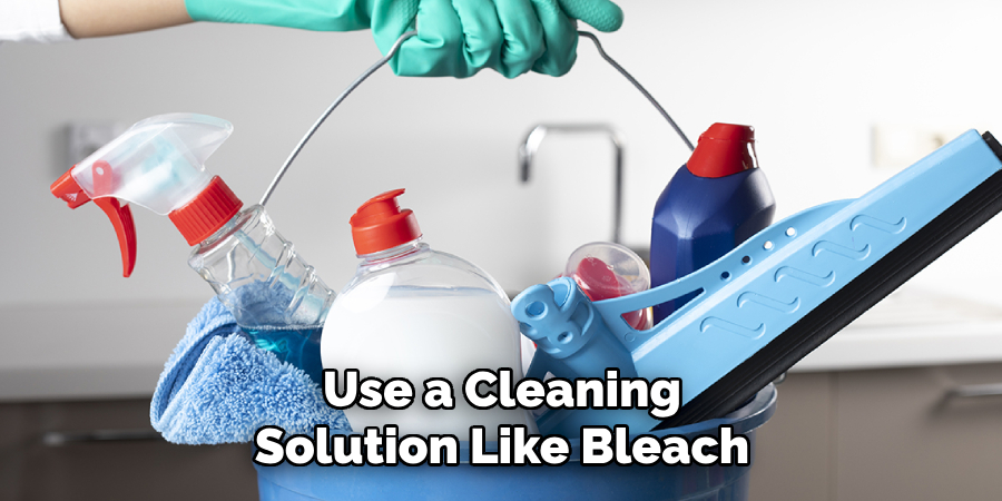 Use a Cleaning Solution Like Bleach