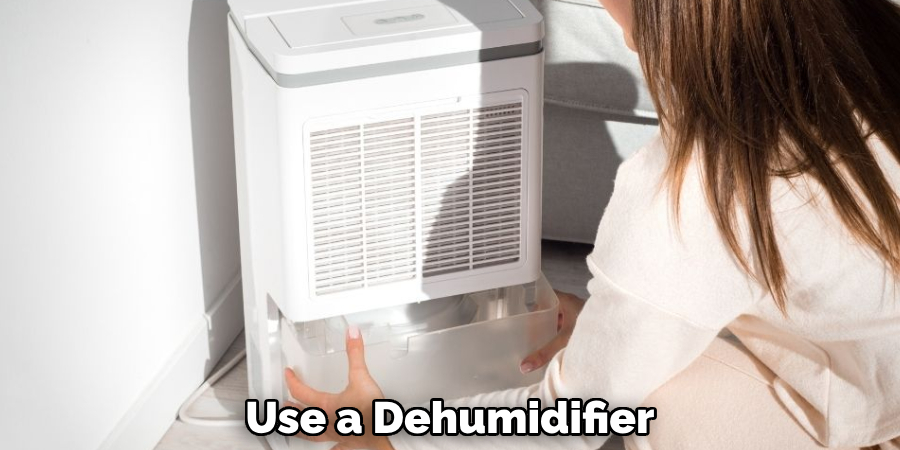 Use a Dehumidifier