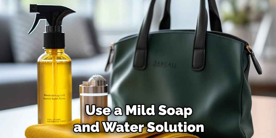 Use a Mild Soap 
and Water Solution