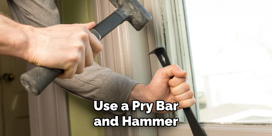 Use a Pry Bar and Hammer