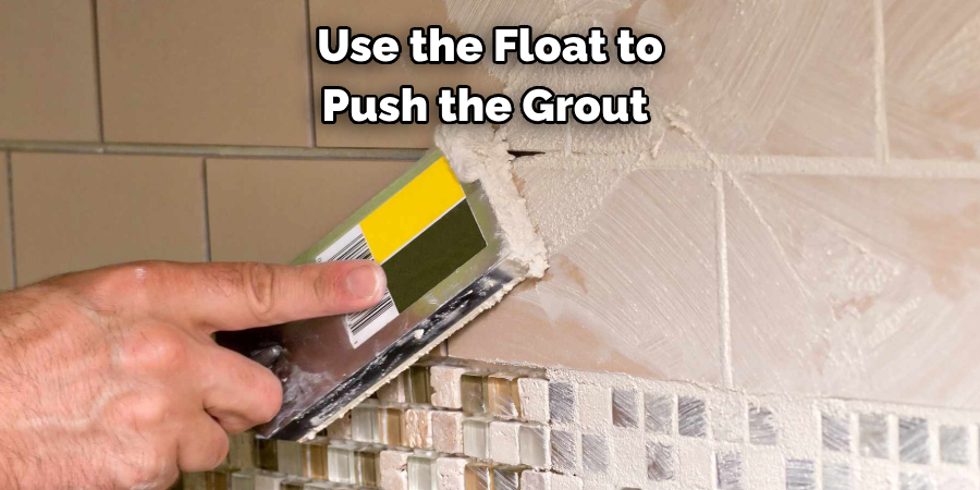 Use the Float to 
Push the Grout 