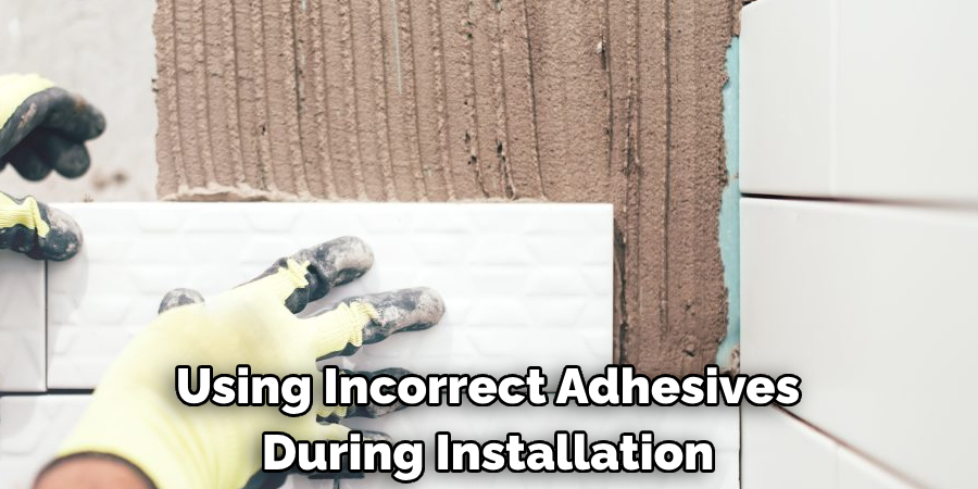 Using Incorrect Adhesives During Installation