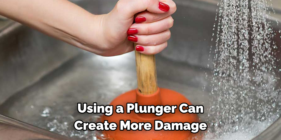 Using a Plunger Can 
Create More Damage